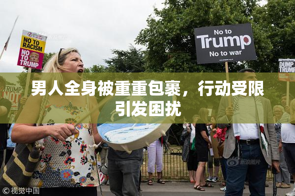 男人全身被重重包裹，行动受限引发困扰