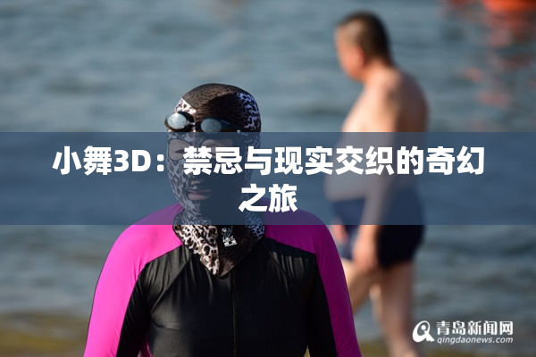小舞3D：禁忌与现实交织的奇幻之旅