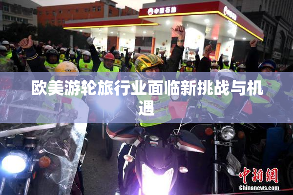 欧美游轮旅行业面临新挑战与机遇