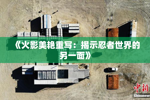 《火影美艳重写：揭示忍者世界的另一面》