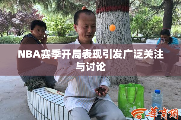 NBA赛季开局表现引发广泛关注与讨论