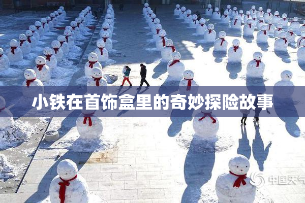 小铁在首饰盒里的奇妙探险故事