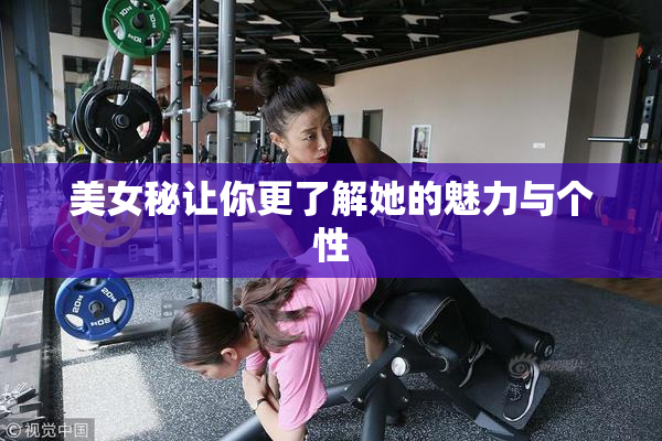 美女秘让你更了解她的魅力与个性