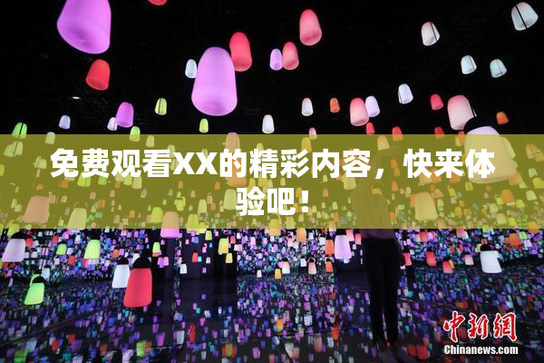 免费观看XX的精彩内容，快来体验吧！