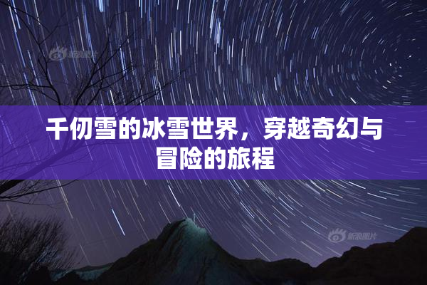 千仞雪的冰雪世界，穿越奇幻与冒险的旅程