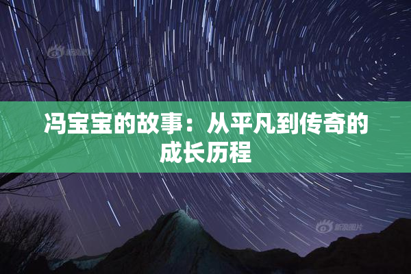 冯宝宝的故事：从平凡到传奇的成长历程