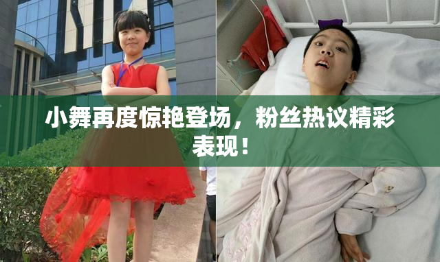 小舞再度惊艳登场，粉丝热议精彩表现！