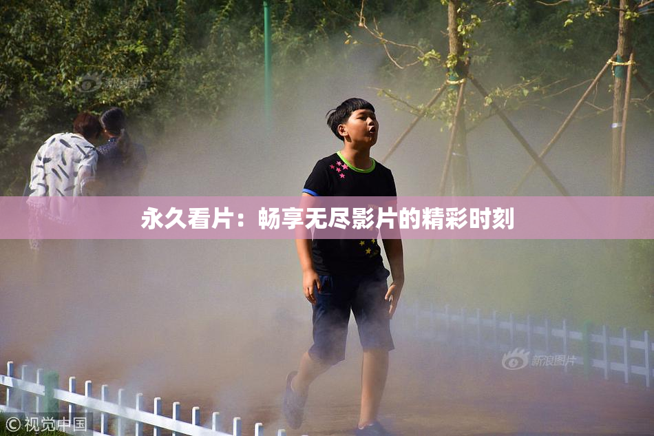 永久看片：畅享无尽影片的精彩时刻