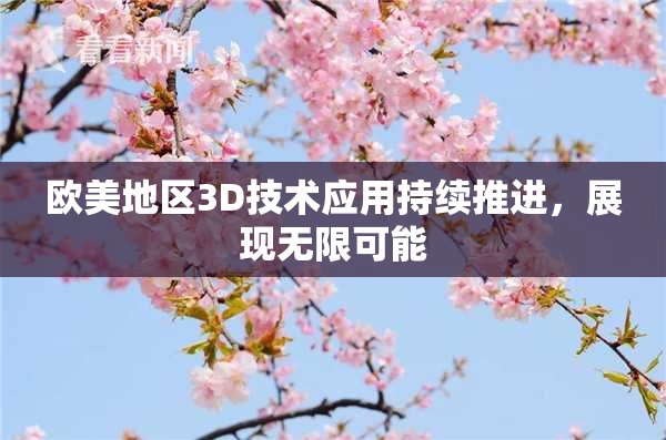 欧美地区3D技术应用持续推进，展现无限可能