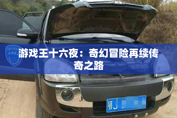 游戏王十六夜：奇幻冒险再续传奇之路
