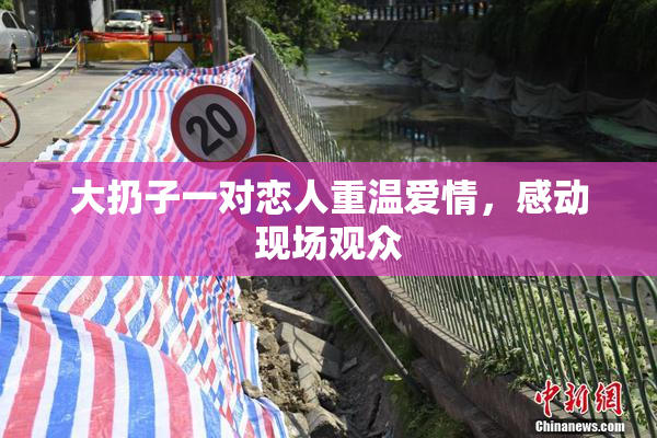 大扔子一对恋人重温爱情，感动现场观众