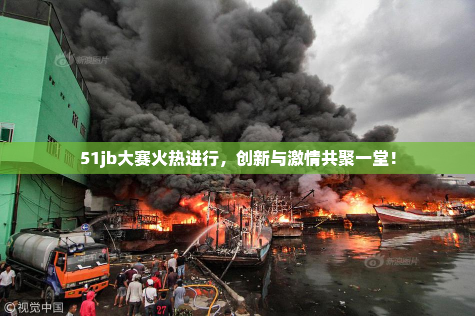 51jb大赛火热进行，创新与激情共聚一堂！