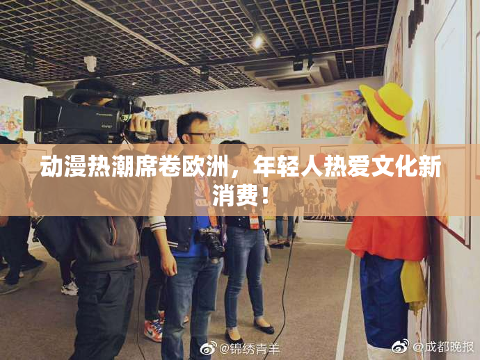 动漫热潮席卷欧洲，年轻人热爱文化新消费！