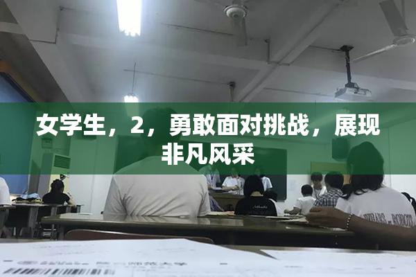 女学生，2，勇敢面对挑战，展现非凡风采