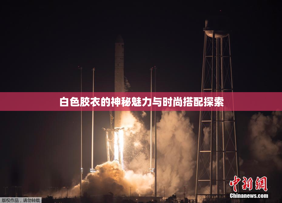 白色胶衣的神秘魅力与时尚搭配探索