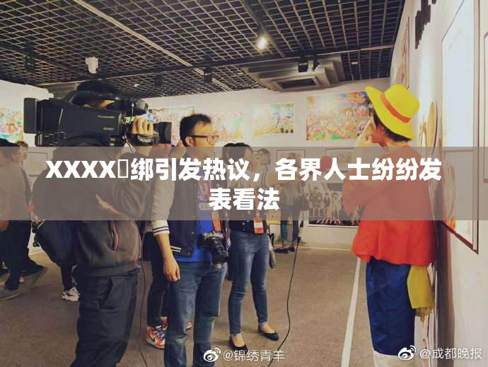 XXXX秵绑引发热议，各界人士纷纷发表看法