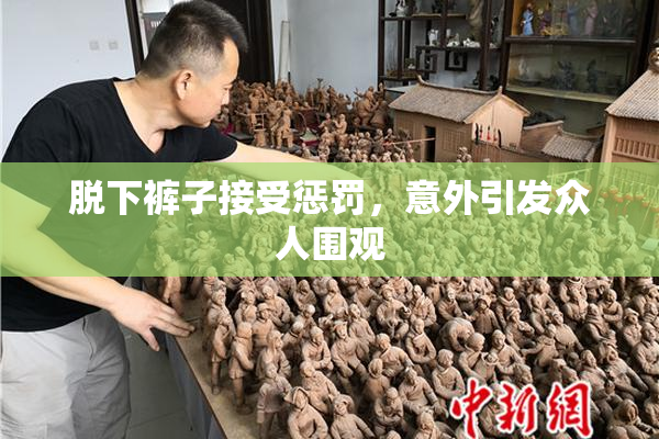 脱下裤子接受惩罚，意外引发众人围观