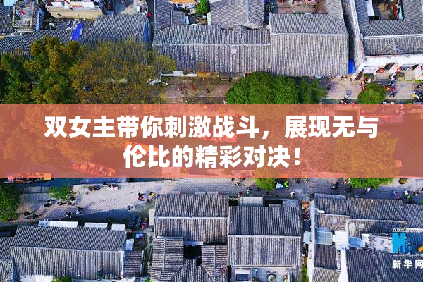 双女主带你刺激战斗，展现无与伦比的精彩对决！