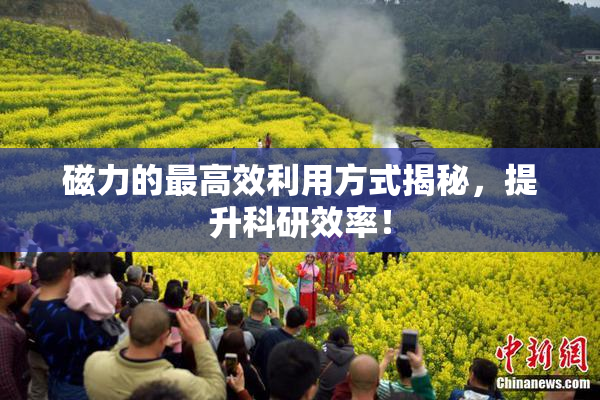 磁力的最高效利用方式揭秘，提升科研效率！