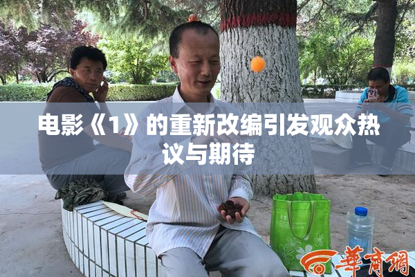 电影《1》的重新改编引发观众热议与期待