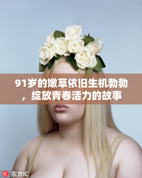 91岁的嫩草依旧生机勃勃，绽放青春活力的故事