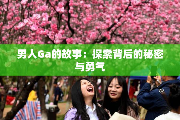 男人Ga的故事：探索背后的秘密与勇气