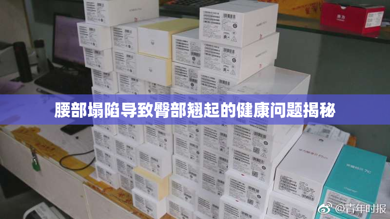 腰部塌陷导致臀部翘起的健康问题揭秘
