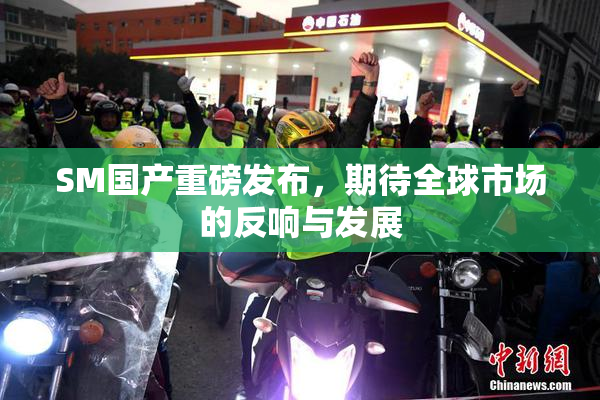 SM国产重磅发布，期待全球市场的反响与发展