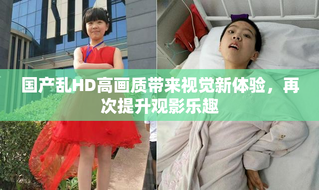 国产乱HD高画质带来视觉新体验，再次提升观影乐趣
