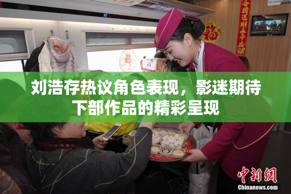 刘浩存热议角色表现，影迷期待下部作品的精彩呈现