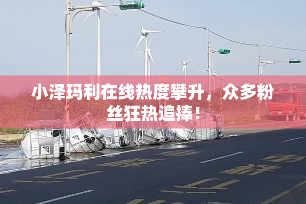 小泽玛利在线热度攀升，众多粉丝狂热追捧！