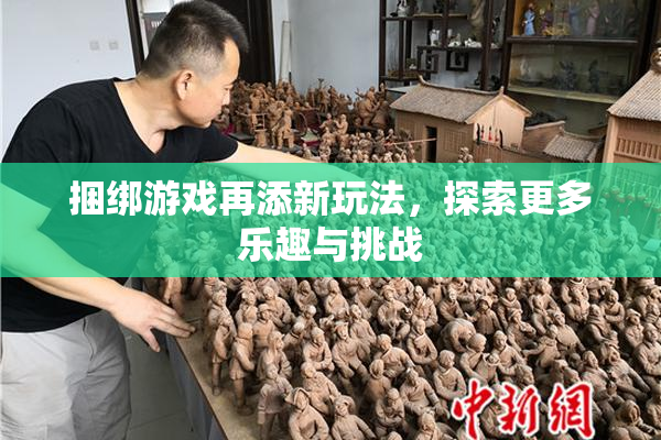 捆绑游戏再添新玩法，探索更多乐趣与挑战
