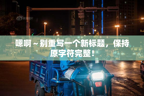 嗯啊～别重写一个新标题，保持原字符完整！