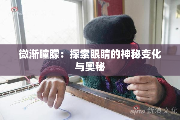 微渐瞳朦：探索眼睛的神秘变化与奥秘