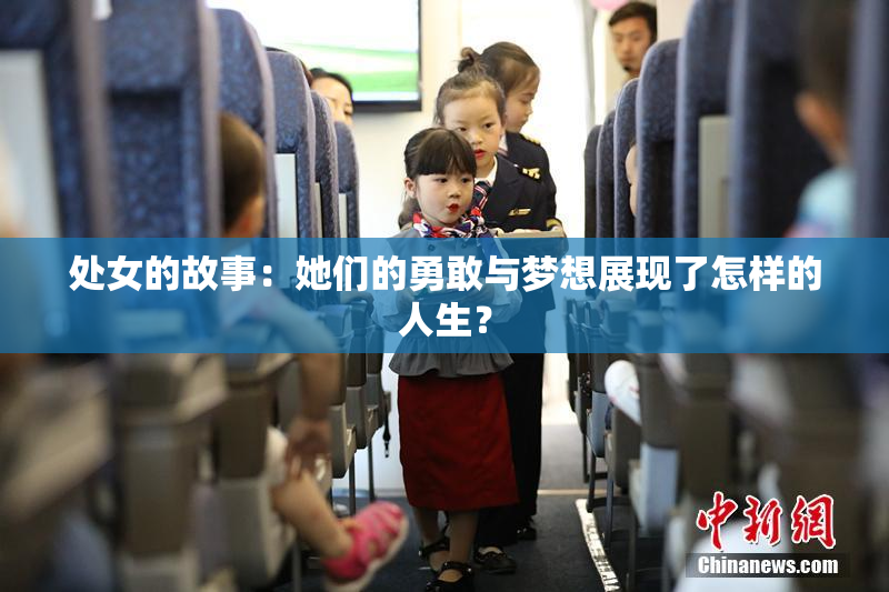 处女的故事：她们的勇敢与梦想展现了怎样的人生？
