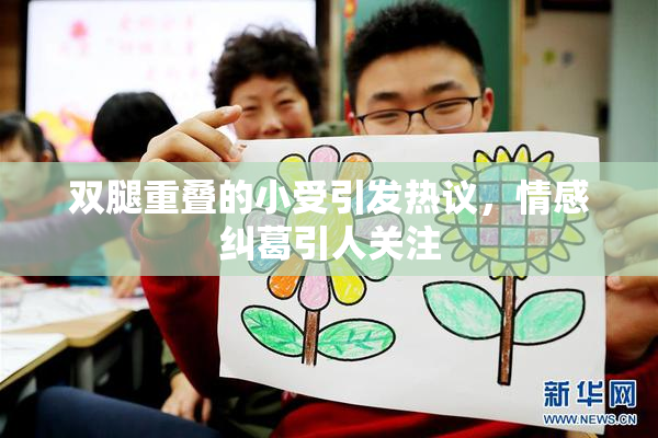 双腿重叠的小受引发热议，情感纠葛引人关注