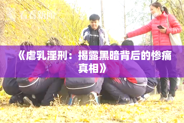 《虐乳淫刑：揭露黑暗背后的惨痛真相》