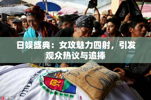 日娱盛典：女攻魅力四射，引发观众热议与追捧