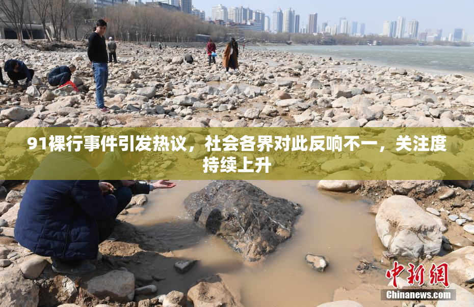 91裸行事件引发热议，社会各界对此反响不一，关注度持续上升