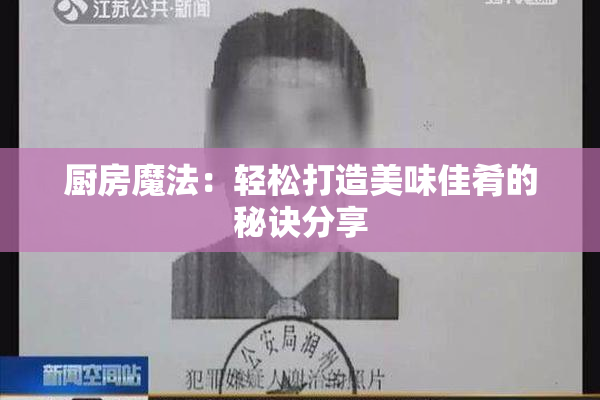 厨房魔法：轻松打造美味佳肴的秘诀分享