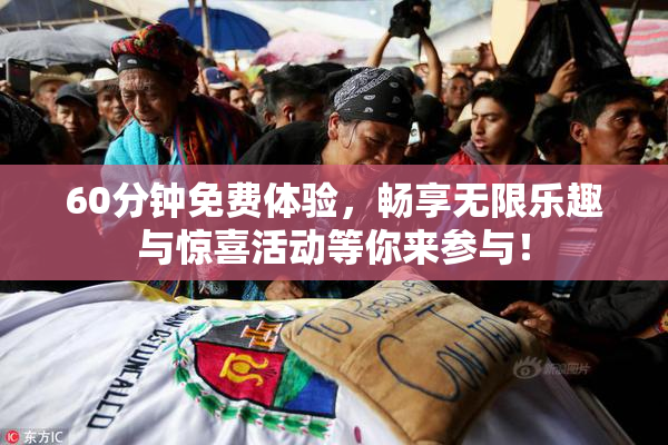 60分钟免费体验，畅享无限乐趣与惊喜活动等你来参与！
