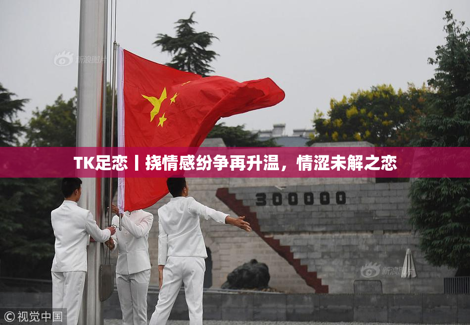TK足恋丨挠情感纷争再升温，情涩未解之恋