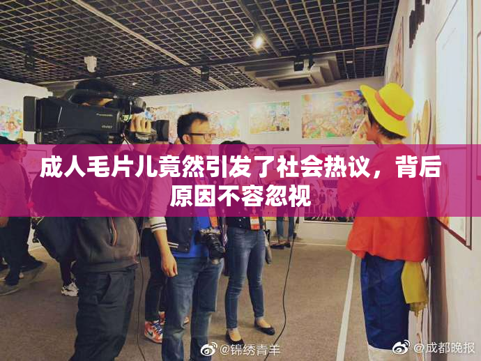 成人毛片儿竟然引发了社会热议，背后原因不容忽视