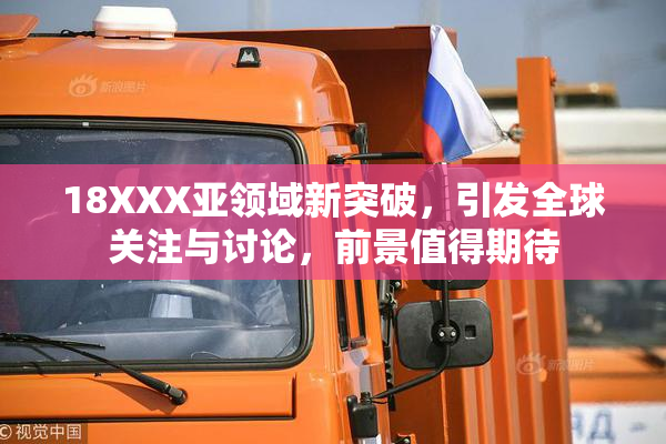 18XXX亚领域新突破，引发全球关注与讨论，前景值得期待