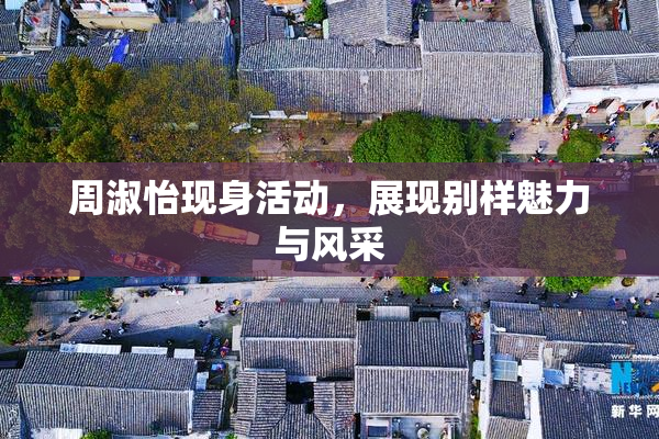 周淑怡现身活动，展现别样魅力与风采