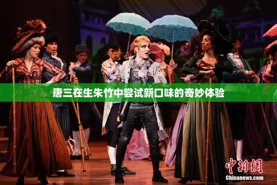 唐三在生朱竹中尝试新口味的奇妙体验