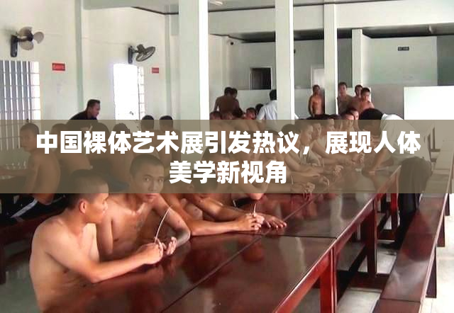 中国裸体艺术展引发热议，展现人体美学新视角