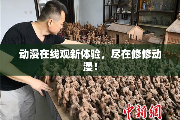 动漫在线观新体验，尽在修修动漫！
