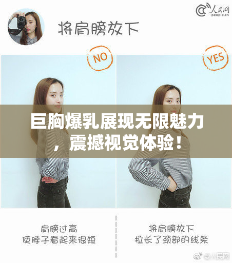 巨胸爆乳展现无限魅力，震撼视觉体验！