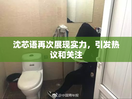 沈芯语再次展现实力，引发热议和关注